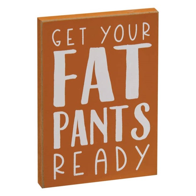 Get Your Fat Pants Ready Wood Block Sign