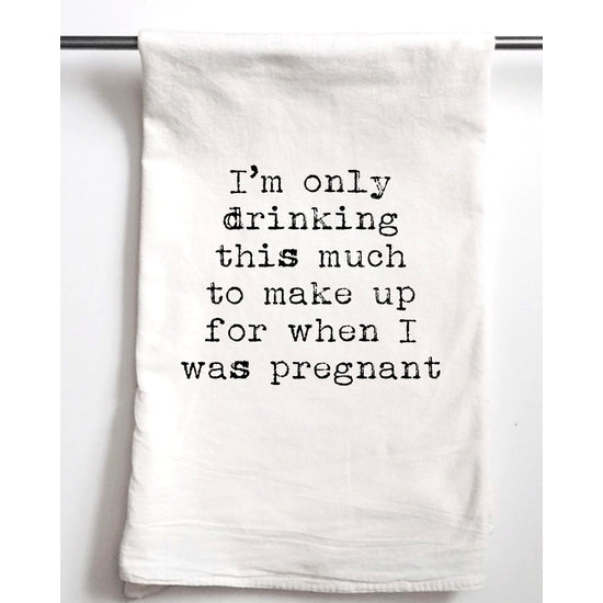Tea Towel "I'm Only Drinking This Much To Make Up For When I Was Pregnant"