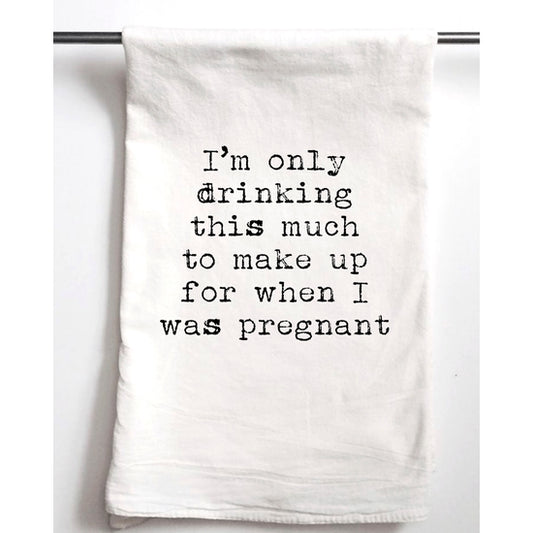 Tea Towel "I'm Only Drinking This Much To Make Up For When I Was Pregnant"